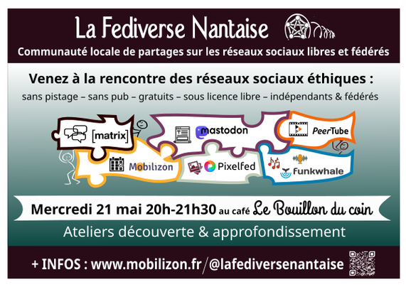 Affiche de La Fediverse Nantaise (communauté locale de partages sur les réseaux sociaux libres et fédérés) invitant à venir à la rencontre des réseaux sociaux éthiques (sans pistage, sans pub, gratuits, sous licence libre, indépendants et fédérés).

Les réseaux Matrix, Mobilizon, Mastodon, Pixelfed, Peertube, et Funkwhale sont représentés sous forme de pièces de puzzle qui se complètent et qui sont assemblés ensemble par de petits personnages.

Les prochains ateliers découverte & approfondissement sont proposé le Mercredi 21 mai de 20h à 21h30, au Bouillon du coin.
Plus d'infos sur https://mobilizon.fr/@lafediversenantaise