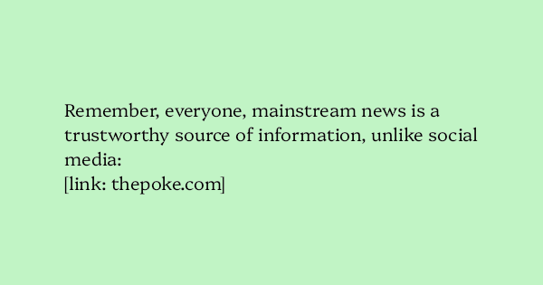 image text: Remember, everyone, mainstream news is a trustworthy source of information, unlike social media:



https://www.thepoke.com/2025/05/27/telegraph-sob-story-about-family-having-to-cut-holidays-to-pay-school-fees-fake/