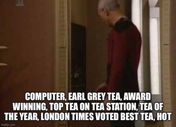 Image of Jean Luc Picard at the replicator, text reads, “computer, earl grey tea, award winning, top tea on tea station, tea of the year, London times voted best tea, hot