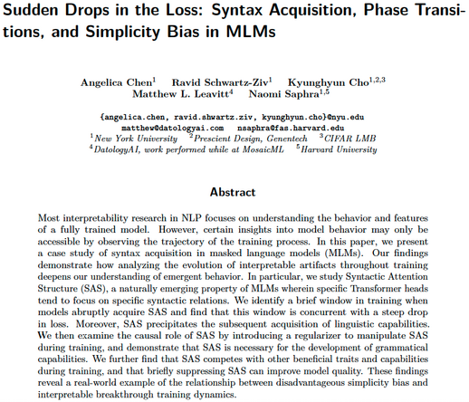 A screenshot of a paper titled "Sudden Drops in the Loss: Syntax Acquisition, Phase Transitions, and Simplicity Bias in MLMs," with an abstract that starts "Most interpretability research in NLP focuses on understanding the behavior and features of a fully trained model. However, certain insights into model behavior may only be accessible by observing the trajectory of the training process. In this paper, we present a case study of syntax acquisition in masked language models (MLMs). Our findings demonstrate how analyzing the evolution of interpretable artifacts throughout training deepens our understanding of emergent behavior. In particular, we study Syntactic Attention Structure (SAS), a naturally emerging property of MLMs wherein specific Transformer heads tend to focus on specific syntactic relations. We identify a brief window in training when models abruptly acquire SAS and find that this window is concurrent with a steep drop in loss..."
