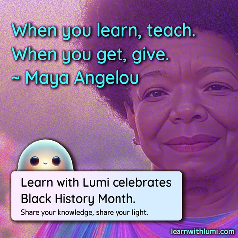 Maya Angelou - When you learn, teach.
