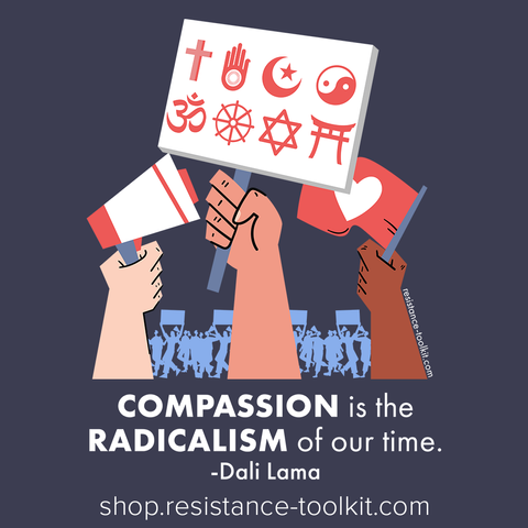 Three arms reach upwards. The arm on the left carries a megaphone, the arm in the middle carries a sign with symbols of 8 different religions, the arm and the right carries a red flag with a white heart. In the background are silhouettes of protesters marching. A quote below them reads "Compassion is the radicalism of our time. -Dali Lama". At the very bottom a website url reads "shop.resistance-toolkit.com"