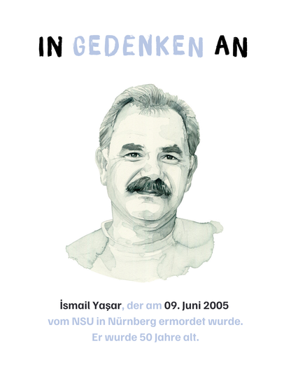 in Gedenken an İsmail Yaşar, der am 9. Juni 2005 vom NSU in Nürnberg ermpdert würde. Er wurde 50 Jahre alt.
Portraitzeichnung  İsmail Yaşar
