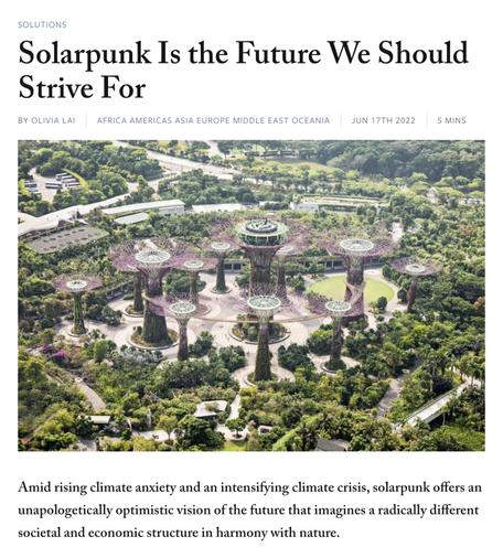 Screenshot from top of linked article. Headline says: "Solarpunk is the future we should strive for." Below this is an aerial photo of Supertree Grove at Gardens by the Bay, Singapore, a lush urban landscape of trees, open spaces, and futuristic structures covered with vegetation.