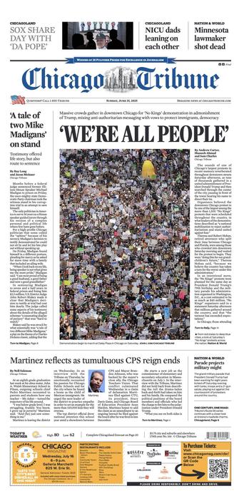 Front page of the June 15, 2025, edition of the Chicago Tribune. The main headline reads “‘WE’RE ALL PEOPLE’” above a large photo of a massive protest crowd in downtown Chicago for the “No Kings” demonstration, opposing Donald Trump and authoritarianism while supporting immigrants and democracy. Other headlines include “‘A tale of two Mike Madigans’ on stand,” “Martinez reflects as tumultuous CPS reign ends,” “SOX SHARE DAY WITH ‘DA POPE’,” “NICU dads leaning on each other,” and “Minnesota lawmaker shot dead.” A weather forecast and information about the Chicago magazine “Best 25” food event appear at the bottom.