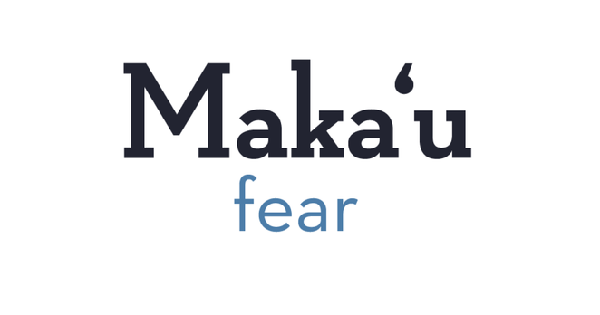 Makaʻu means fear, frightened, afraid, cowardly, timid, unsafe or dangerous. 