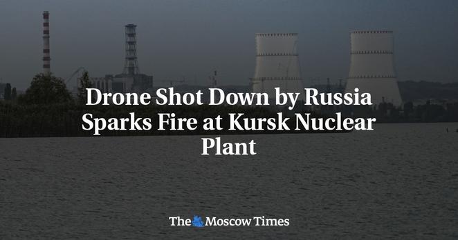 Drone Shot Down by Russia Sparks Fire at Kursk Nuclear Plant