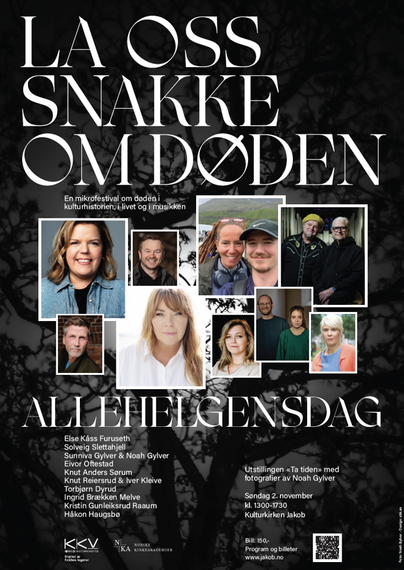 Plakat. La oss snakke om døden. En mikrofestival om døden i kulturhistorien, i livet og i musikken. Bilder av deltakere. Deltakere: Else Kås Furuseth, Solveig Slettahjell, Sunniva Gylver & Noah Gylver, Eivor Oftestad, Knut Anders Sørum, Knut Reiersrud & Iver Kleive, Torbjørn Dyrud, Ingrid Brækken Melve, Kristin Gunleiksrud Raaum, Håkon Haugsbø. Utstillingen «Ta tiden» med fotografier av Noah Gylver. Søndag 2. november kl. 1300–1730, Kulturkirken Jakob. Bill: 150. Program og billetter www.jakob.…