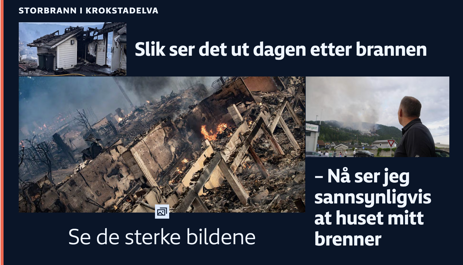 Skjermdump av NRKs temaramme 18. juli om brannen i Krogstadelva.
På svart bunn er stikktittelen: STORBRANN | KROKSTADELVA
Under til høyre for et lite foto av en brannskated bolig.
er større tittel: Slik ser det ut dagen etter brannen
Under til venstre kommer hovedfoto i ramma, et tragisk overblikk av en mengde utbrente rekkehus, Under biledet, som er en klikkbar billedserie, kommer rammas største tittel: 
Se de sterke bildene.
Til høyre for dette et foto av en mann som ser opp mot brannen mens det brenner, og sier – Nå ser jeg sannsynligvis at huset mitt