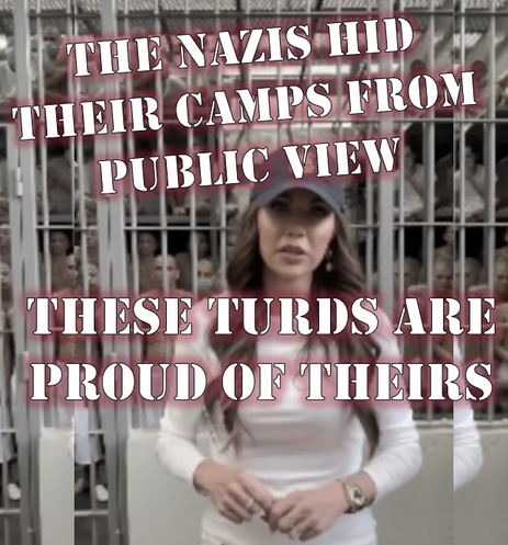 Text in all caps, stencil font: "The Nazis hid their camps from public view. These turds are proud of theirs." Image is Kristi Noem filming a disgusting political ad, standing in the concentration camp they illegally sent people to, without any due process or required hearing. Behind bars are dozens of shirtless men (supposedly to show their tattoos, one assumes) with their heads shaved, crowded into the huge prison cell.