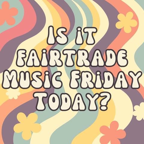 The "IS IT FAIRTRADE MUSIC FRIDAY TODAY?" graphic, in a retro flower power style.