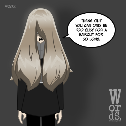 Lucy, with long unkempt hair:
"Turns out you can only be too busy for a haircut for so long."