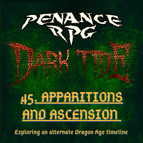 A deep mottled green background with red lava like text in the middle reading 'Dark Tide'. Pale yellow text reads ' Penance RPG Dark Tide Dark Tide 45.  Apparitions and Ascension. Exploring an alternative Dragon Age timeline'.