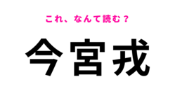 「今宮戎」はなんて読む？「戎」が読めたらスゴイ…！