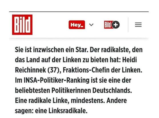 Bild:

Sie ist inzwischen ein Star. Der radikalste, den
das Land auf der Linken zu bieten hat: Heidi
Reichinnek (37), Fraktions-Chefin der Linken.
Im INSA-Politiker-Ranking ist sie eine der
beliebtesten Politikerinnen Deutschlands.
Eine radikale Linke, mindestens. Andere
sagen: eine Linksradikale.