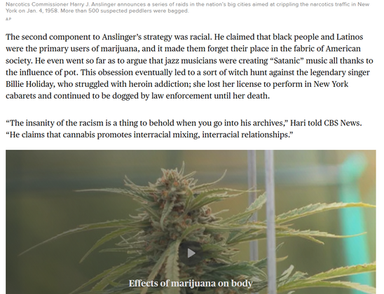 Screenshot 09.05.2025 
U.S.
The man behind the marijuana ban for all the wrong reasons
By Cydney Adams
November 17, 2016 / 5:45 PM EST / CBS News

Watch the latest CBSN Originals documentary, “Big Pot: The Commercial Takeover”.

If you look for the roots of America’s ban on cannabis, you’ll find nearly all roads lead to a man named Harry Anslinger. He was the first commissioner of the Federal Bureau of Narcotics, which laid the ground work for the modern-day DEA, and the first architect of the war on drugs.

Anslinger was appointed in 1930, just as the prohibition of alcohol was beginning to crumble (it was finally repealed in 1933), and remained in power for 32 years. Early on, he was on record essentially saying cannabis use was no big deal. He called the idea that it made people mad or violent an “absurd fallacy.”

https://www.cbsnews.com/news/harry-anslinger-the-man-behind-the-marijuana-ban/