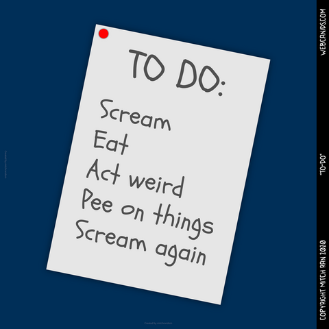 His to-do list is pinned to the wall. It lists the following items:  - Scream - Eat - Act weird - Pee on things - Scream again