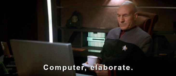 Captain Picard, drinking tea in front of his computer console, saying "computer, elaborate."