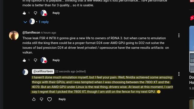 @SamRecon
6 hours ago
Those leak FSR 4 INT8 it gonna give a new life to owners of RDNA 3. but when came to emulation nvidia still the king there could be a proper format D24 over AMD GPU going to D32 not solve the issues of bad presicion D24 at driver level privated / opensource have the same results artifacts  on vulkan.

1 Reply

@cellfourteen
22 seconds ago (edited)
I haven't done much emulation myself, but I feel your pain. Well, Nvidia achieved some amazing things with their GPUs, and I wa…
