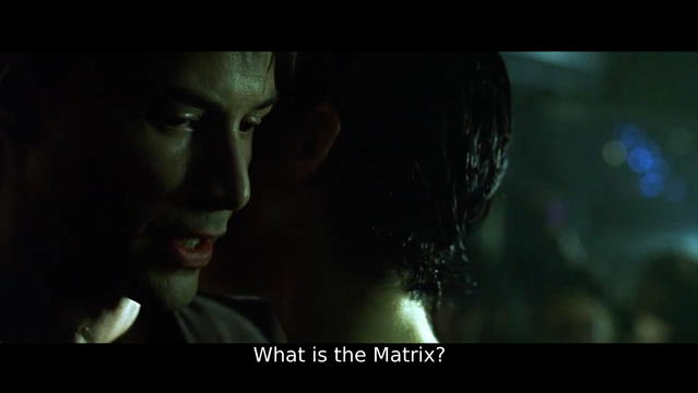 Neo: "What is the Matrix?"