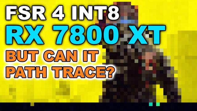 YoutTube thumbnail: "FSR 4 INT8, RX 7800 XT, But Can It Path Trace?"