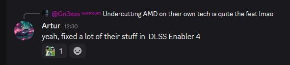 Gn3xus
 — 
12:30
Undercutting AMD on their own tech is quite the feat lmao

Artur
 — 
12:30
yeah, fixed a lot of their stuff in  DLSS Enabler 4