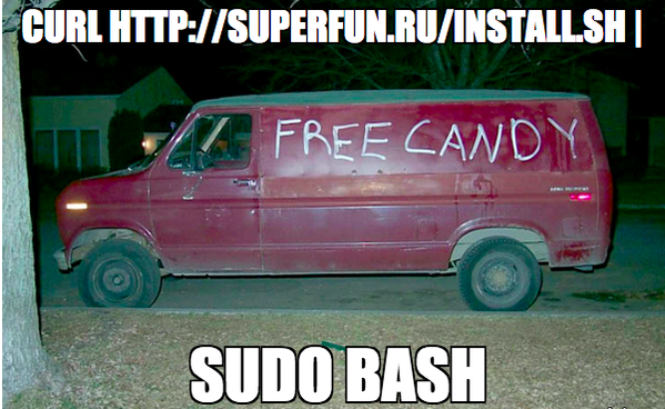 “Free Candy” sketchy van with meme text showing curl piping a sketchy script to sudo bash 