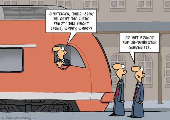 Ein Zugführer lehnt sich aus dem Seitenfenster einer Lokomotive und ruft fröhlich: „Einsteigen, dabei sein! Ab geht die wilde Fahrt! Das macht Laune, whoop, whoop!“ Zwei Bahnmitarbeiter beobachten die Szene. Einer erklärt dem anderen: „Er hat früher auf Jahrmärkten gearbeitet.“