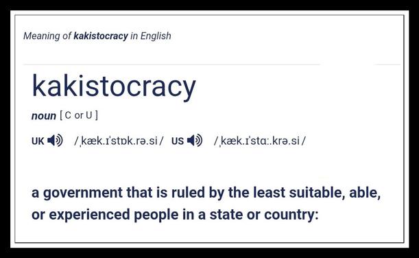 Screenshot of a dictionary definition:

Meaning of kakistocracy in English

kakistocracy

noun [ C or U ]

a government that is ruled by the least suitable, able, or experienced people in a state or country: