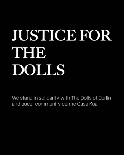 JUSTICE FOR THE DOLLS

We stand in solidarity with The Dolls of Berlin and queer community centre Casa Kuà.