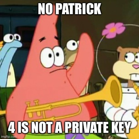 No Patrick, 4 is not a private key