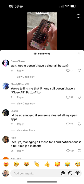 All images: screenshot section of a guy closing all open apps on his wife’s iPhone. 


Drew Chase
wait, Apple doesn't have a clear all button?

ShadyNBlack99
You're telling me that iPhone still doesn't have a
"Close All" Button? Lol

Leonie
apps

I'd be so annoyed if someone cleared all my open

Amy
I feel ya, managing all those tabs and notifications is
a full-time job in itself!
