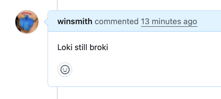 Github comment screenshot saying "Loki still broki" (Loki is a server log metrics tool)