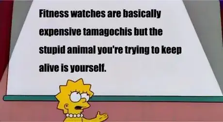 Lisa Simpson explains: "Fitness watches are basically expensive Tamagotchis but the stupid animal you're trying to keep alive is yourself"