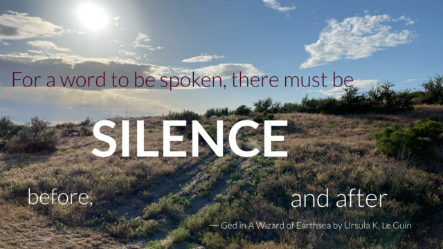 A photo of a high desert plains scene from Pasco WA with the words “For a word to be spoken, there must be silence. Before, and after.” written over the top. Silence is large and the words before and after are spaced between.