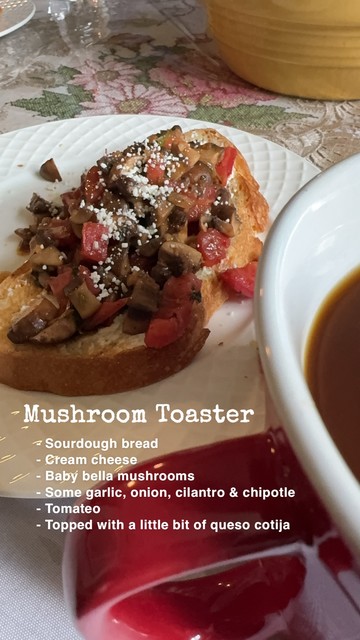 Photo of my breakfast. Ingredients are written out and listed as:

Mushroom Toaster
- Sourdough bread
- Cream cheese
- Baby bella mushrooms
- Some garlic, onion, cilantro & chipotle
- Tomateo
- Topped with a little bit of queso cotija