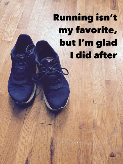 Photo of my run my running shoes with the text

Running isn't
my favorite,
but I'm glad
I did after
Reabok