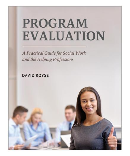 PROGRAM
EVALUATION
A Practical Guide for Social Work
and the Helping Professions
DAVID ROYSE