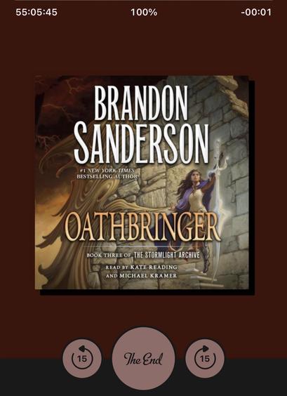 55:05:45

BRANDON
SANDERSON
*1 NEW YORK TIMES
BESTSELLING AUTHOR
OATHBRINGER
BOOK THREE OF THE STORMLIGHT ARCHIVE
READ BY KATE READING
AND MICHAEL KRAMER

The End
