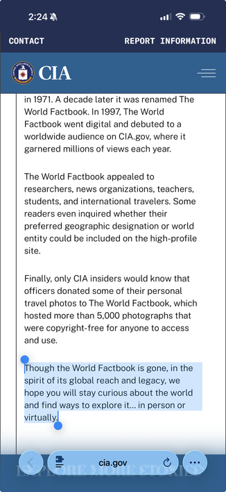 Screenshot of CIA CIAWebsite. Has the highlighted text “Though the World Factbook is gone, in the spirit of its global reach and legacy, we hope you will stay curious about the world and find ways to explore it... in person or virtually.”