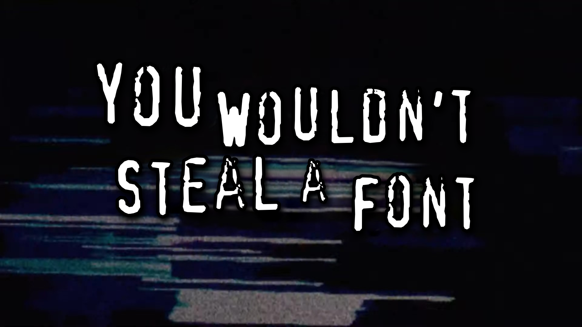 YOU WOULDN`T STEAL A FONT