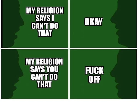 a 4 panel cartoon

1: My religion says I can't do that.
2: OK
3: My religion says you can't do that
4: Fuck off.