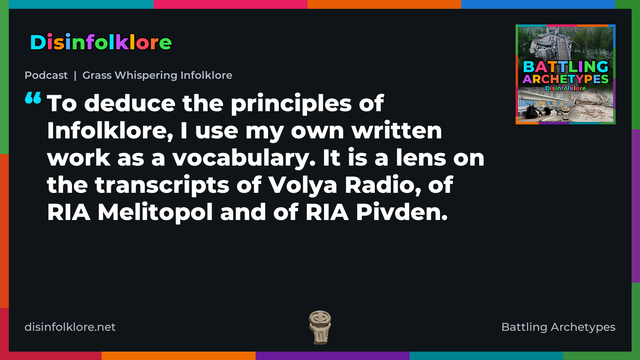 Quote card for the Battling Archetypes podcast “Grass Whispering Infolklore” (disinfolklore.net). The card reads: To deduce the principles of Infolklore, I use my own written work as a vocabulary. It is a lens on the transcripts of Volya Radio, of RIA Melitopol and of RIA Pivden. Link: https://www.disinfolklore.net/p/podcast-grass-whispering-infolklore