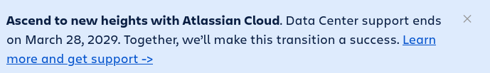 Screenshot of a banner from the Atlassian homepage: Ascend to new heights with Atlassian Cloud. Data Center support ends on March 28, 2029. Together, we’ll make this transition a success. Learn more and get support ->