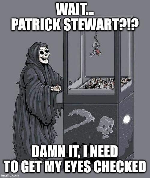 Cartoon of Death at the controls of a claw machine game full of people

Wait... Patrick Stewart?!? Damn it, I need to get my eyes checked