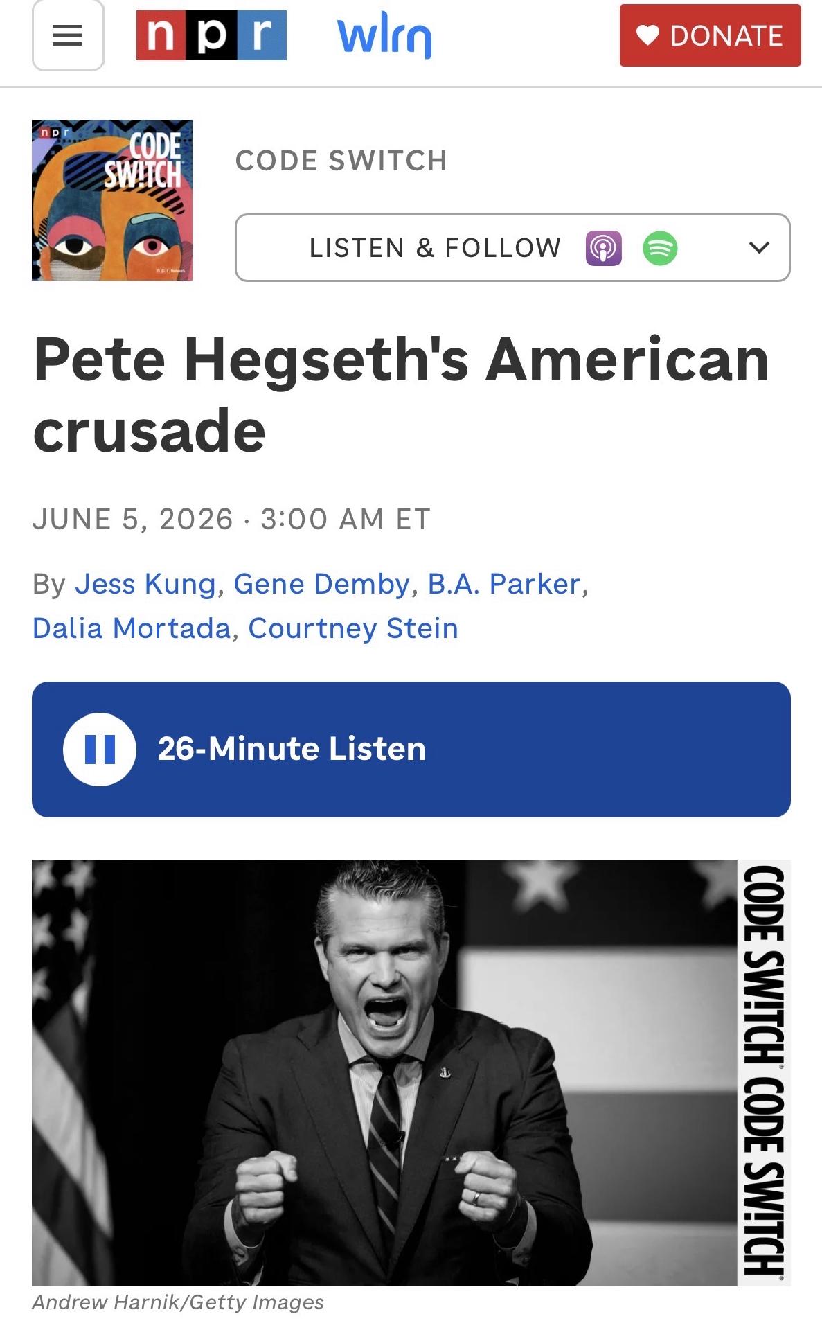 The image shows a webpage for an episode of the NPR Code Switch podcast titled "Pete Hegseth's American crusade." The top section includes links to listen to the episode and identifies the show's hosts and authors. Below this, a blue button indicates a 26-minute audio runtime. The main feature is a black-and-white photograph of Pete Hegseth, who appears to be shouting with his hands clenched in fists.