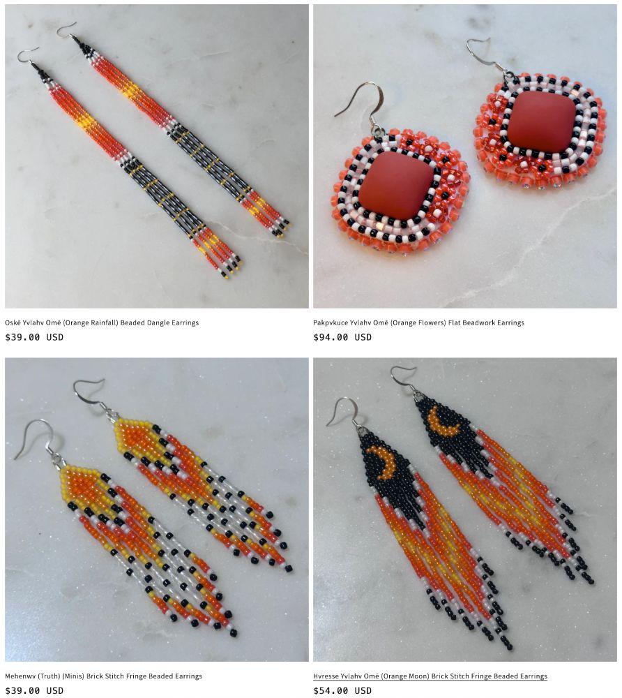Oské Yvlahv Omé (Orange Rainfall) Beaded Dangle Earrings - $39.00 USD
Mehenwv (Truth) (Minis) Brick Stitch Fringe Beaded Earrings - $39.00 USD
Pakpykuce Yvlahv Omé (Orange Flowers) Flat Beadwork Earrings - $94.00 USD
Hvresse Yvlahv Ome (Orange Moon) Brick Stitch Fringe Beaded Earrings - $54.00 USD
