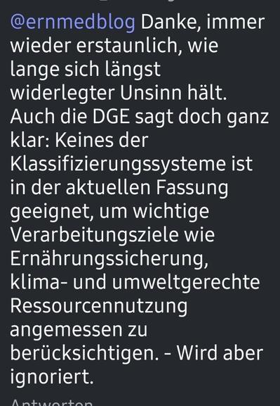 Screenshot 
@blickwinkel_ffm 
@ernmedblog Danke, immer wieder erstaunlich, wie lange sich längst widerlegter Unsinn hält. Auch die DGE sagt doch ganz klar: Keines der Klassifizierungssysteme ist in der aktuellen Fassung geeignet, um wichtige Verarbeitungsziele wie Ernährungssicherung, klima- und umweltgerechte Ressourcennutzung angemessen zu berücksichtigen. - Wird aber ignoriert.