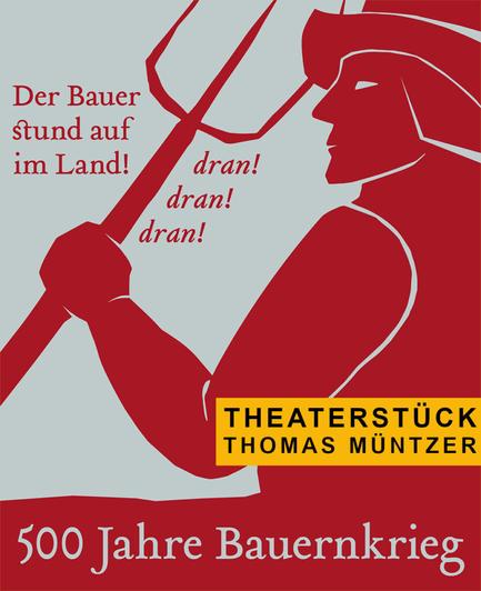 Stilisiertes Plakat, das einen Bauern mit einer Mistgabel zeigt, dazu der Text: "Der Bauer stund auf im Land: Dran, dran, dran!" sowie "Theaterstück Thomas Müntzer" 500 Jahre Bauernkrieg