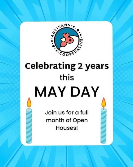 Blue poster with white rectangle containing the words Celebrating 2 years this May Day. Join us for a full month of Open Houses! with the Artisans Cooperative circle logo of a cartoon chicken head.